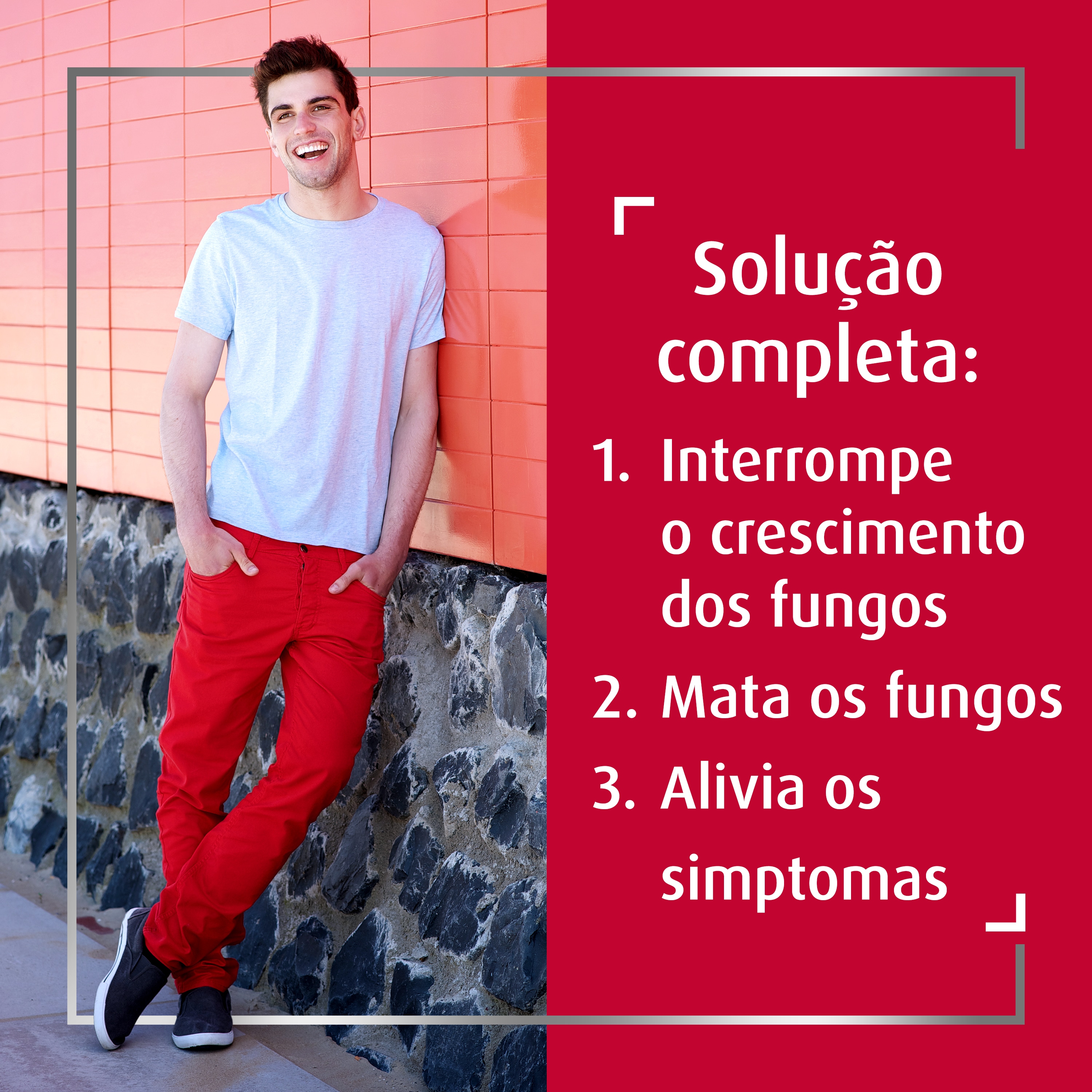 Homem jovem feliz com as mãos no bolso, encostado em uma parede, com legenda do lado direito: Solução completa: 1. Interrompe o crescimento do fungo; 2. Mata o fungo; 3. Alivia os sintomas 